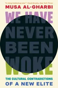 We Have Never Been Woke. The Cultural Contradictions of a New Elite, Hardback/Musa al-Gharbi