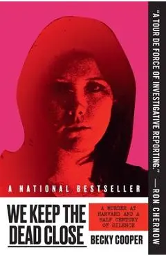 We Keep the Dead Close: A Murder at Harvard and a Half Century of Silence - Becky Cooper