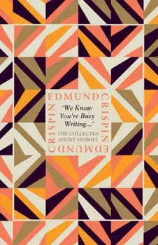 'We Know You're Busy Writing...'. The Collected Short Stories of Edmund Crispin, Hardback/Edmund Crispin