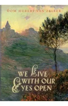 We Live with Our Eyes Open - Hubert Van Zeller
