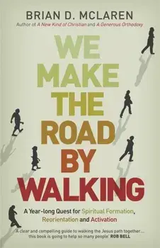 We Make the Road by Walking. A Year-Long Quest for Spiritual Formation, Reorientation and Activation, Paperback/Brian D. McLaren