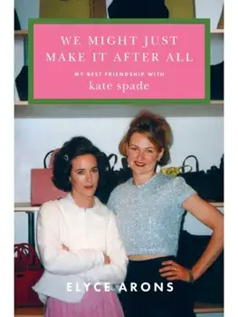 We Might Just Make It After All. My Best Friendship with Kate Spade, Hardback/Elyce Arons