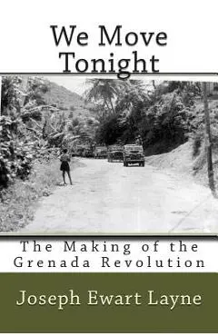 We Move Tonight: The Making of the Grenada Revolution - Joseph Ewart Layne