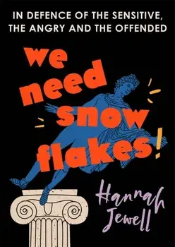 We Need Snowflakes. In defence of the sensitive, the angry and the offended. As featured on R4 Woman's Hour, Hardback/Hannah Jewell