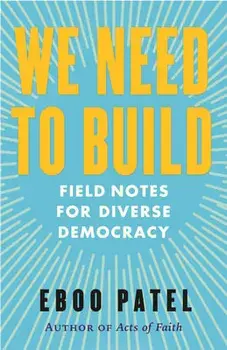 We Need To Build. Field Notes for Diverse Democracy, Hardback/Eboo Patel