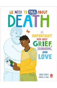 We Need to Talk about Death: An Important Book about Grief, Celebrations, and Love - Sarah Chavez