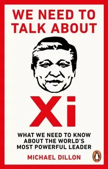 We Need To Talk About Xi. What we need to know about the world’s most powerful leader, Paperback/Michael Dillon