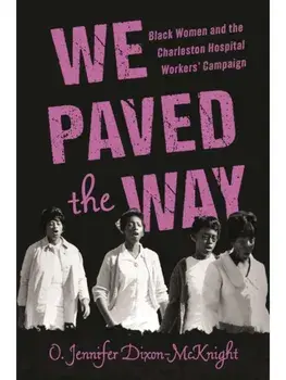 We Paved the Way. Black Women and the Charleston Hospital Workers' Campaign, Paperback/O. Jennifer Dixon-McKnight