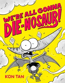 We're All Gonna Die-nosaur!, Paperback/Kon Tan