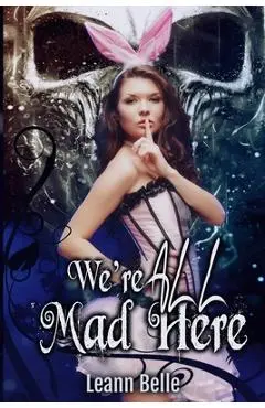 We're All Mad Here: A Dark Alice in Wonderland Reverse Harem - Leann Belle