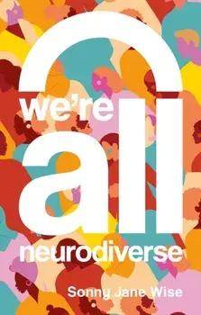 We're All Neurodiverse. How to Build a Neurodiversity-Affirming Future and Challenge Neuronormativity, Paperback/Sonny Jane Wise