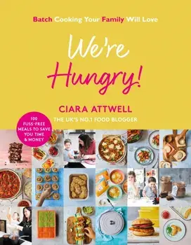 We're Hungry!. Batch Cooking Your Family Will Love: 100 Fuss-Free Meals to Save You Time & Money, Hardback/Ciara Attwell