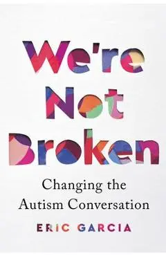 We're Not Broken: Changing the Autism Conversation - Eric Garcia