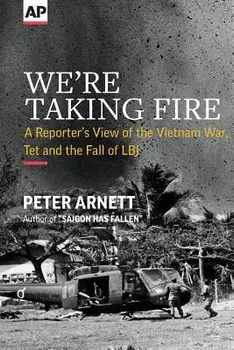 We're Taking Fire: A Reporter's View of the Vietnam War, TET and the Fall of LBJ/Peter Arnett