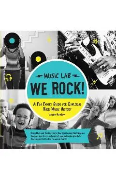 We Rock! (Music Lab): A Fun Family Guide for Exploring Rock Music History: From Elvis and the Beatles to Ray Charles and the Ramones, Includ - Jason Hanley