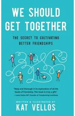 We Should Get Together: The Secret to Cultivating Better Friendships - Kat Vellos
