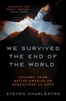 We Survived the End of the World. Lessons from Native America on Apocalypse and Hope, Hardback/Steven Charleston