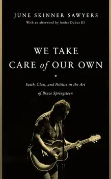 We Take Care of Our Own. Faith, Class, and Politics in the Art of Bruce Springsteen, Revised and Expanded, With an Afterword by Andre D, Paperback/June Skinner Sawyers