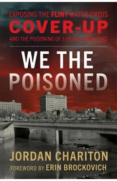 We the Poisoned: Exposing the Flint Water Crisis Cover-Up and the Poisoning of 100,000 Americans - Jordan Chariton
