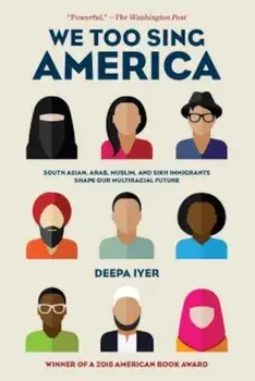 We Too Sing America: South Asian, Arab, Muslim, and Sikh Immigrants Shape Our Multiracial Future, Paperback/Deepa Iyer