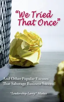 "We Tried That Once": And Other Popular Excuses That Sabotage Business Success, Hardcover/Larry Mietus