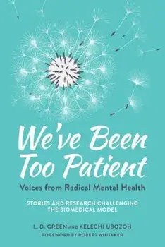 We've Been Too Patient: Voices from Radical Mental Health--Stories and Research Challenging the Biomedical Model, Paperback/L. D. Green