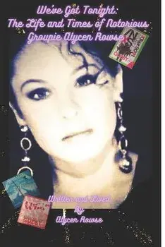 We've Got Tonight: The Life and Times of Notorious Groupie Alycen Rowse, Paperback/Alycen Rowse