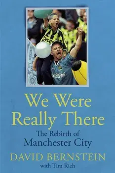 We Were Really There. The Rebirth of Manchester City, Hardback/David Bernstein