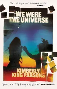 We Were the Universe. 'Full of dark wit and feral delight' Jenny Offill, Main, Hardback/Kimberly King Parsons