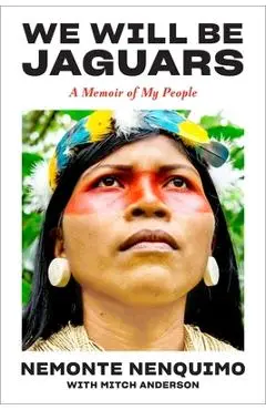 We Will Be Jaguars: A Memoir of the Amazon Rainforest - Nemonte Nenquimo