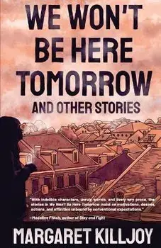 We Won't Be Here Tomorrow: And Other Stories, Paperback/Margaret Killjoy