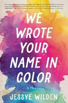We Wrote Your Name in Color: A Memoir, Paperback/Jessye Wilden