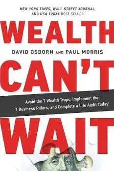 Wealth Can't Wait: Avoid the 7 Wealth Traps, Implement the 7 Business Pillars, and Complete a Life Audit Today!, Paperback/David Osborn