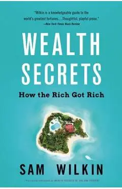 Wealth Secrets: How the Rich Got Rich - Sam Wilkin