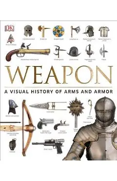 Weapon: A Visual History of Arms and Armor - Roger Ford