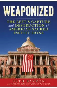 Weaponized: The Left's Seizure of State Power - Seth Barron
