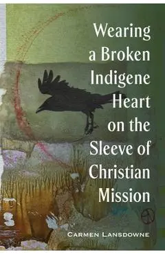 Wearing a Broken Indigene Heart on the Sleeve of Christian Mission - Carmen Lansdowne