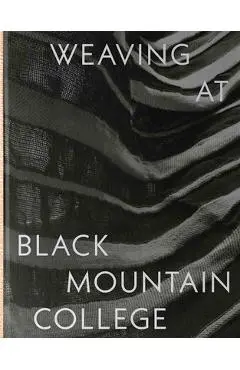 Weaving at Black Mountain College: Anni Albers, Trude Guermonprez, and Their Students - Michael Beggs