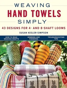 Weaving Hand Towels Simply. 43 Designs for 4- and 8-Shaft Looms, Paperback/Susan Kesler-Simpson
