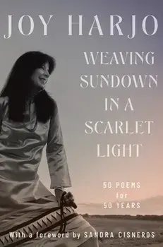 Weaving Sundown in a Scarlet Light: Fifty Poems for Fifty Years, Hardcover/Joy Harjo