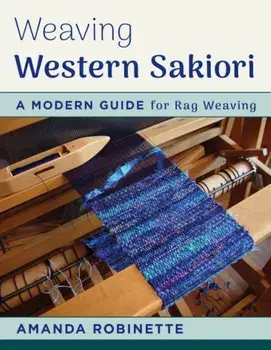 Weaving Western Sakiori: A Modern Guide for Rag Weaving, Paperback/Amanda Robinette