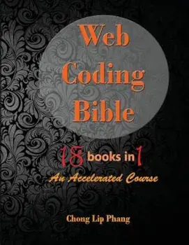 Web Coding Bible (18 Books in 1 -- Html, Css, Javascript, Php, Sql, XML, Svg, Canvas, Webgl, Java Applet, Actionscript, Htaccess, Jquery, Wordpress, S, Paperback/Chong Lip Phang
