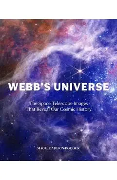 Webb's Universe: The Space Telescope Images That Reveal Our Cosmic History - Maggie Aderin-pocock