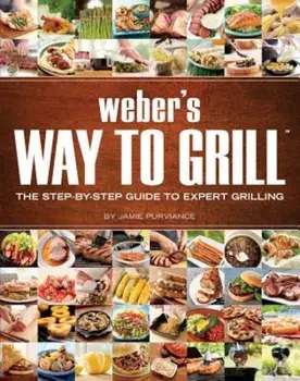 Weber's Way to Grill: The Step-By-Step Guide to Expert Grilling, Paperback/Jamie Purviance