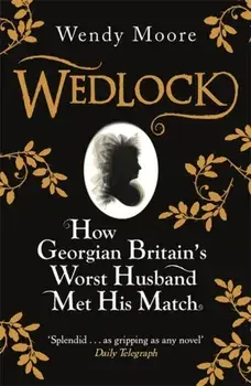 Wedlock. How Georgian Britain's Worst Husband Met His Match, Paperback/Wendy Moore