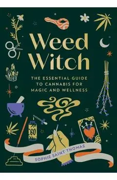 Weed Witch: The Essential Guide to Cannabis for Magic and Wellness - Sophie Saint Thomas