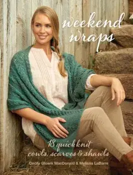Weekend Wraps: 18 Quick Knit Cowls, Scarves & Shawls, Paperback/Cecily Glowik MacDonald