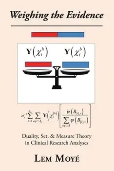 Weighing the Evidence: Duality, Set, & Measure Theory in Clinical Research Analyses, Paperback/Lem Moyé