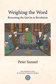 Weighing the Word: Reasoning the Qur'an as Revelation, Paperback/Peter Samsel