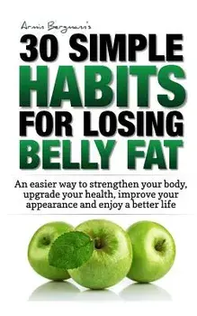 Weight Loss: 30 Simple Habits for Losing Belly Fat: An Easier Way to Strengthen Your Body, Upgrade Your Health, Improve Your Appear, Paperback/Armin Bergmann